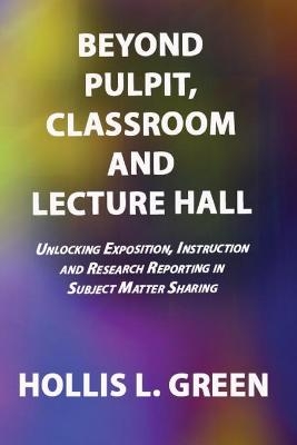BEYOND PULPIT, CLASSROOM and LECTURE HALL - Hollis L Green