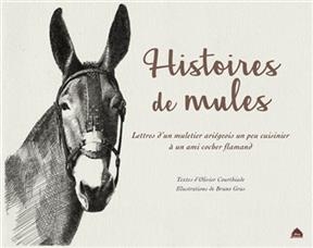 Histoires de mules : lettres d'un muletier ariégeois un peu cuisinier à un ami cocher flamand - Olivier (1953-....) Courthiade