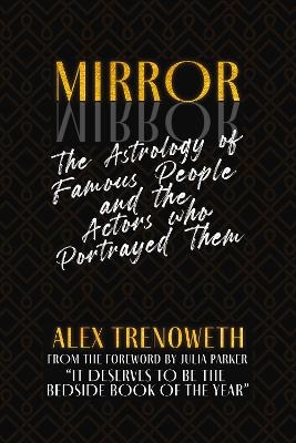 Mirror Mirror: The Astrology of Famous People and the Actors who Portrayed Them - Alex Trenoweth