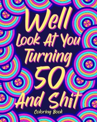 Well Look at You Turning 50 and Shit Coloring Book -  Paperland