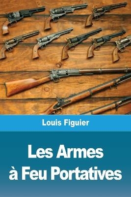 Les Armes Ã  Feu Portatives - Louis Figuier