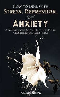 How to Deal With Stress, Depression, and Anxiety - Richard Banks