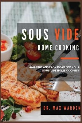 Sous Vide Home Cooking - Dr Max Warden