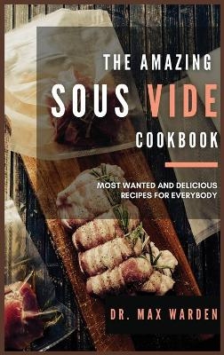 The Amazing Sous Vide Cookbook - Dr Max Warden