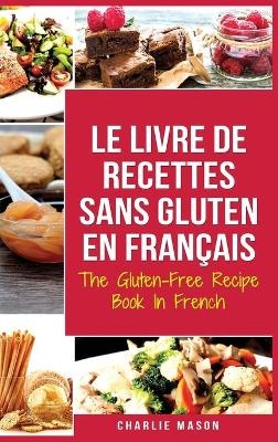 Le Livre De Recettes Sans Gluten En Français/ The Gluten-Free Recipe Book In French - Charlie Mason