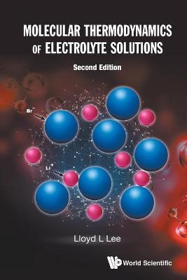 Molecular Thermodynamics Of Electrolyte Solutions - Lloyd L Lee