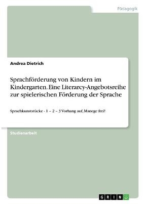 Sprachförderung von Kindern im Kindergarten. Eine Literarcy-Angebotsreihe zur spielerischen Förderung der Sprache - Andrea Dietrich