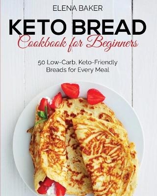 Keto Bread Cookbook For Beginners - Elena Baker