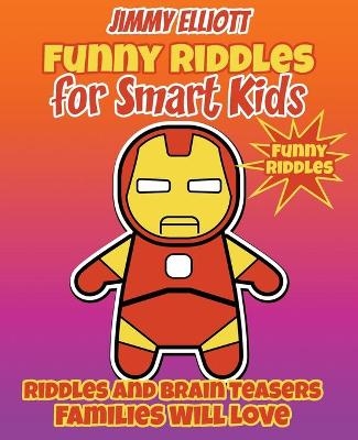 Funny Riddles for Smart Kids - Funny Riddles - Riddles and Brain Teasers Families Will Love - Jimmy Elliott