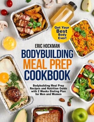 Bodybuilding Meal Prep Cookbook - Eric Hockman