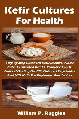 Kefir Cultures For Health - William P Ruggles