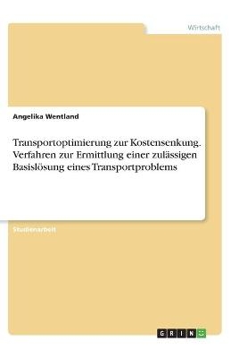 Transportoptimierung zur Kostensenkung. Verfahren zur Ermittlung einer zulÃ¤ssigen BasislÃ¶sung eines Transportproblems - Angelika Wentland