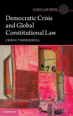 Democratic Crisis and Global Constitutional Law - Christopher Thornhill