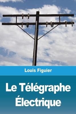 Le TÃ©lÃ©graphe Ãlectrique - Louis Figuier