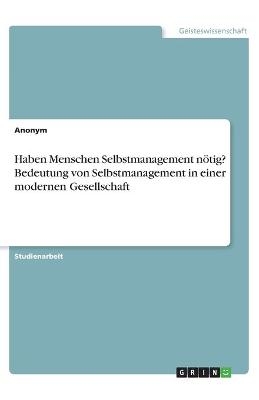 Haben Menschen Selbstmanagement nötig? Bedeutung von Selbstmanagement in einer modernen Gesellschaft -  Anonym