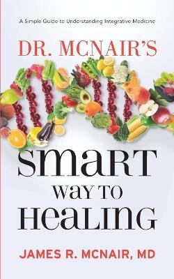 Dr. McNair's Smart Way To Healing - James R McNair