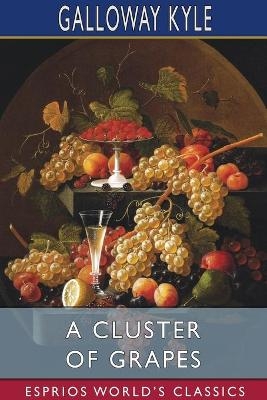 A Cluster of Grapes (Esprios Classics) - Galloway Kyle