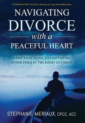Navigating Divorce with a Peaceful Heart - Stephanie Meriaux