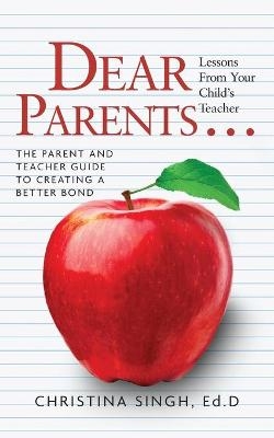 Dear Parents...Lessons from Your Child's Teacher - Ed D Christina Singh