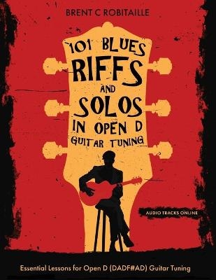 101 Blues Riffs &Solos in Open D Guitar Tuning - Brent Robitaille