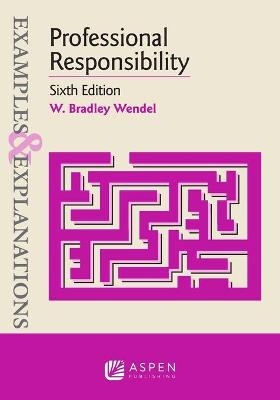 Examples & Explanations for Professional Responsibility - W Bradley Wendel