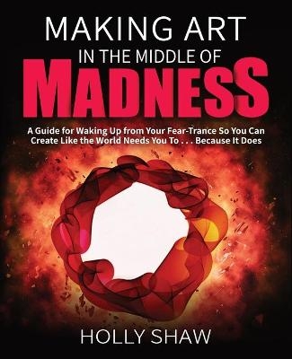 Making Art In The Middle of Madness - Holly Shaw