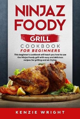 Ninjaz Foody Grill Cookbook for Beginners - Kenzie Wright