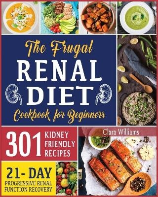 The Frugal Renal Diet Cookbook for Beginners - Clara Williams