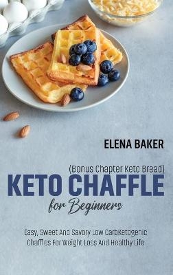 Keto Chaffle For Beginners (Bonus Chapter Keto Bread) - Elena Baker