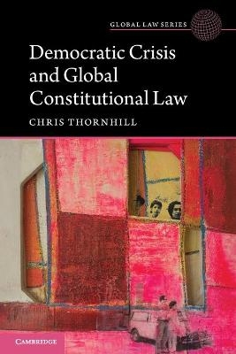 Democratic Crisis and Global Constitutional Law - Christopher Thornhill