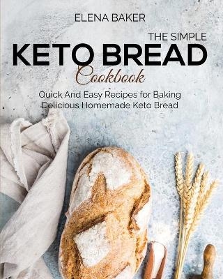 The Simple Keto Bread Cookbook - Elena Baker
