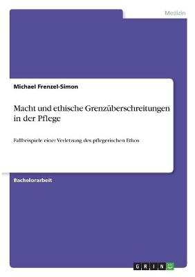 Macht und ethische Grenzüberschreitungen in der Pflege - Michael Frenzel-Simon