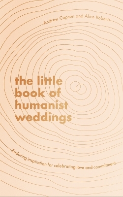The Little Book of Humanist Weddings - Andrew Copson, Alice Roberts