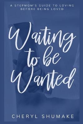 Waiting to be Wanted - Cheryl Shumake