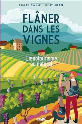 Flâner dans les vignes : l'oenotourisme au naturel - Willy Kiezer, Audrey Baylac