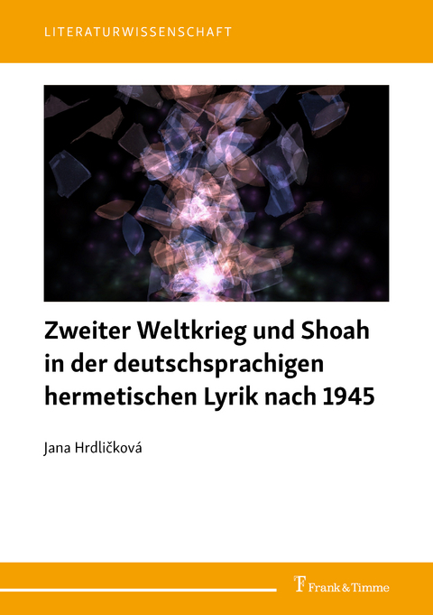 Zweiter Weltkrieg und Shoah in der deutschsprachigen hermetischen Lyrik nach 1945 - Jana Hrdlicková