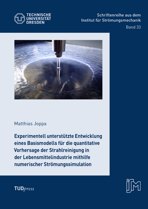 Experimentell unterstützte Entwicklung eines Basismodells für die quantitative Vorhersage der Strahlreinigung in der Lebensmittelindustrie mithilfe numerischer Strömungssimulation - Joppa Matthias