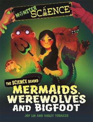 Monster Science: The Science Behind Mermaids, Werewolves and Bigfoot - Joy Lin