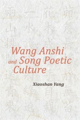 Wang Anshi and Song Poetic Culture - Xiaoshan Yang