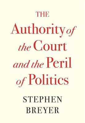 The Authority of the Court and the Peril of Politics - Stephen Breyer