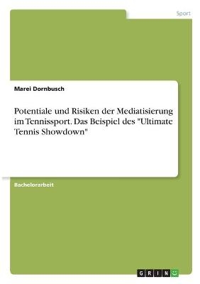 Potentiale und Risiken der Mediatisierung im Tennissport. Das Beispiel des "Ultimate Tennis Showdown" - Marei Dornbusch