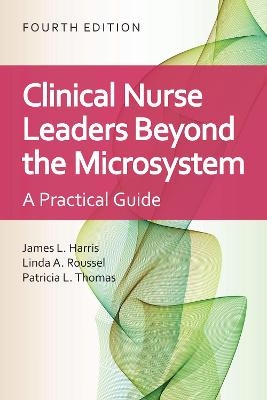 Clinical Nurse Leaders Beyond the Microsystem - James L. Harris, Linda A. Roussel, Patricia L. Thomas