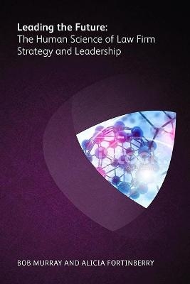 Leading the Future: The Human Science of Law Firm Strategy and Leadership