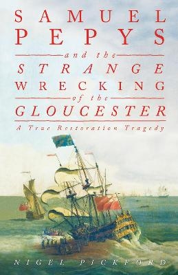 Samuel Pepys and the Strange Wrecking of the Gloucester - Nigel Pickford