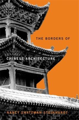 The Borders of Chinese Architecture - Nancy Shatzman Steinhardt