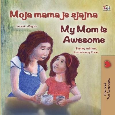 My Mom is Awesome (Croatian English Bilingual Book for Kids) - Shelley Admont, KidKiddos Books