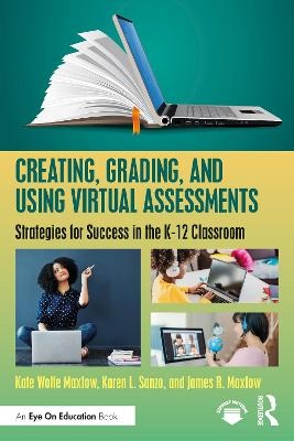 Creating, Grading, and Using Virtual Assessments - Kate Wolfe Maxlow, Karen L. Sanzo, James R. Maxlow
