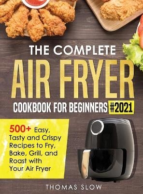 The Complete Air Fryer Cookbook for Beginners #2021 - Thomas Slow