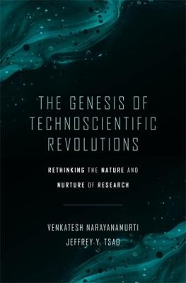 The Genesis of Technoscientific Revolutions - Venkatesh Narayanamurti, Jeffrey Y. Tsao