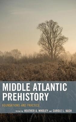 Middle Atlantic Prehistory - Heather A. Wholey, Carole L. Nash